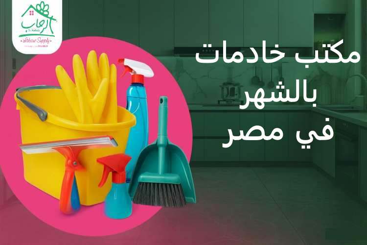 مكتب خادمات بالشهر في مصر: خدمات منزلية موثوقة وبأسعار مناسبة